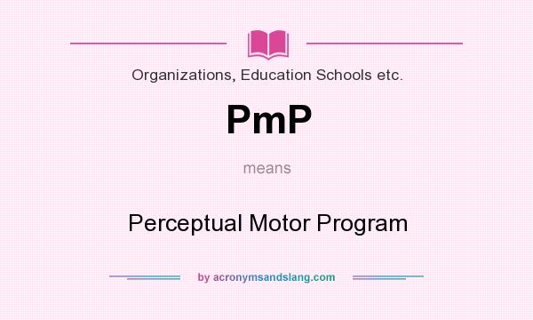 What does PmP mean? It stands for Perceptual Motor Program