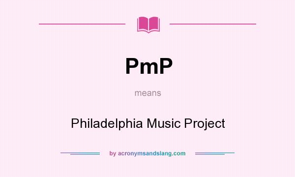 What does PmP mean? It stands for Philadelphia Music Project