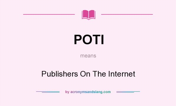 What does POTI mean? It stands for Publishers On The Internet