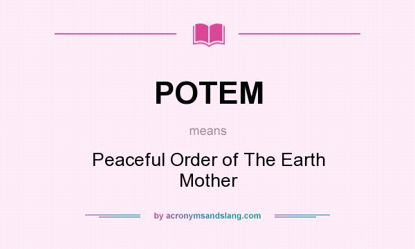What does POTEM mean? It stands for Peaceful Order of The Earth Mother