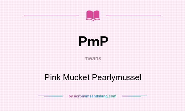 What does PmP mean? It stands for Pink Mucket Pearlymussel