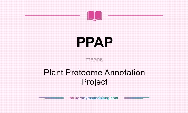 What does PPAP mean? It stands for Plant Proteome Annotation Project