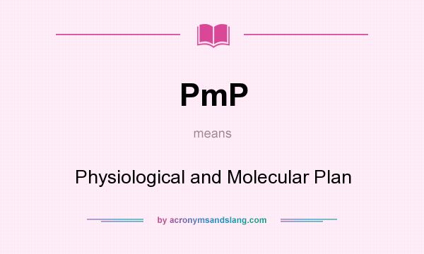 What does PmP mean? It stands for Physiological and Molecular Plan