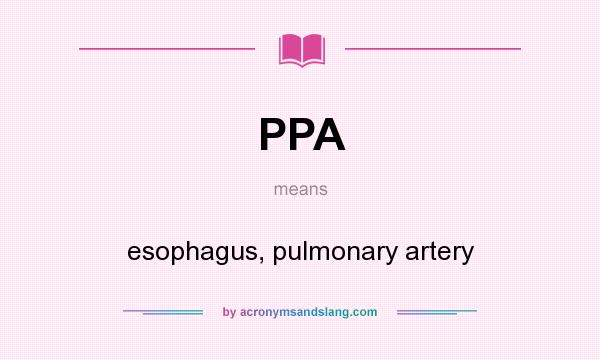 What does PPA mean? It stands for esophagus, pulmonary artery