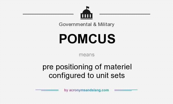What does POMCUS mean? It stands for pre positioning of materiel configured to unit sets
