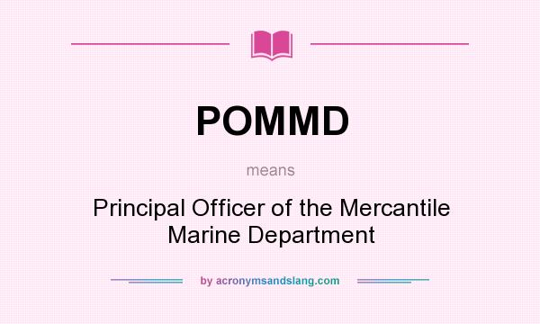 What does POMMD mean? It stands for Principal Officer of the Mercantile Marine Department