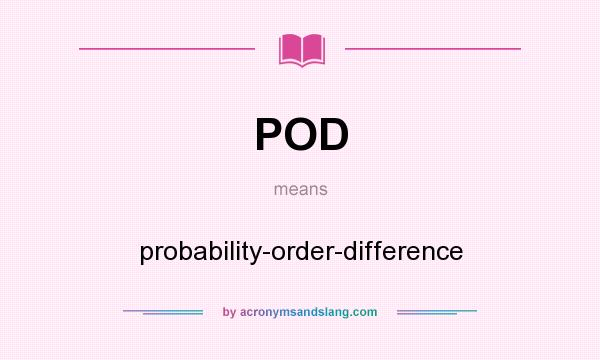 What does POD mean? It stands for probability-order-difference