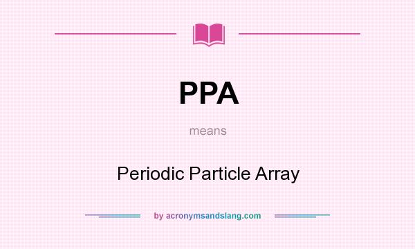 What does PPA mean? It stands for Periodic Particle Array