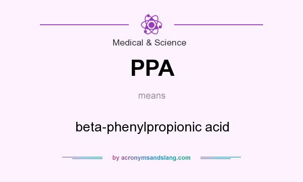 What does PPA mean? It stands for beta-phenylpropionic acid