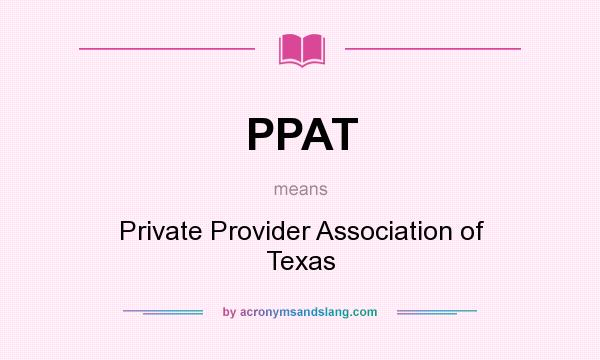 What does PPAT mean? It stands for Private Provider Association of Texas