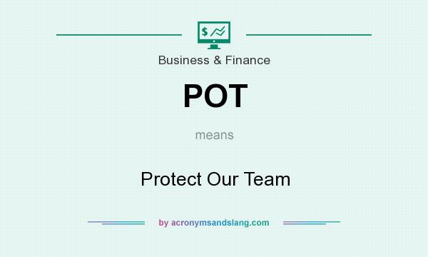 What does POT mean? It stands for Protect Our Team