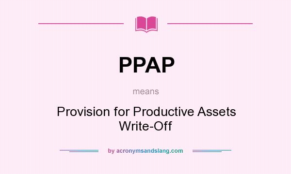 What does PPAP mean? It stands for Provision for Productive Assets Write-Off