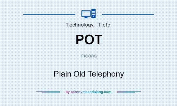 What does POT mean? It stands for Plain Old Telephony