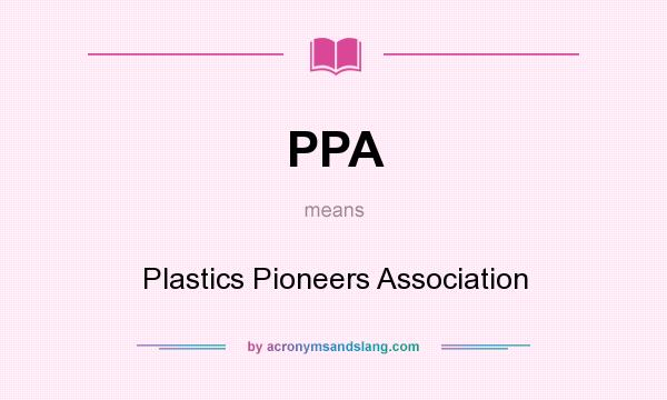 What does PPA mean? It stands for Plastics Pioneers Association