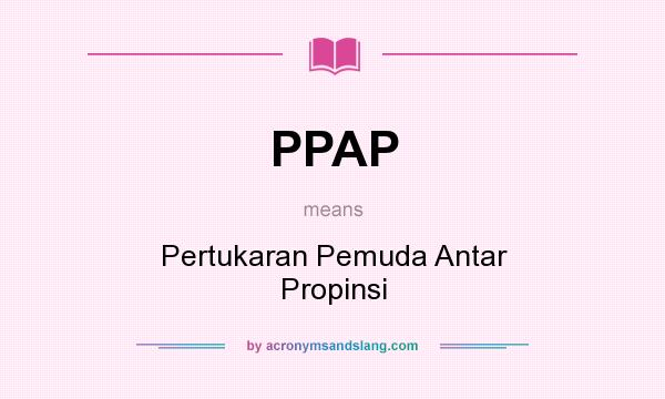 What does PPAP mean? It stands for Pertukaran Pemuda Antar Propinsi