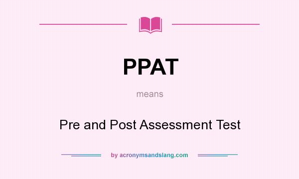 What does PPAT mean? It stands for Pre and Post Assessment Test