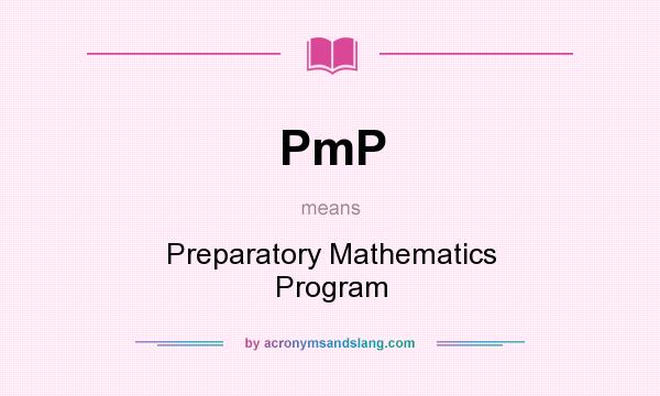 What does PmP mean? It stands for Preparatory Mathematics Program