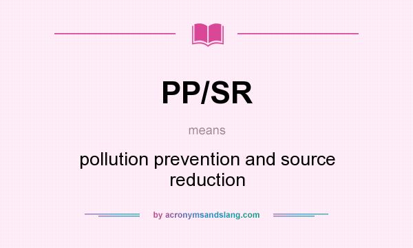 What does PP/SR mean? It stands for pollution prevention and source reduction