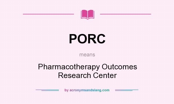 What does PORC mean? It stands for Pharmacotherapy Outcomes Research Center