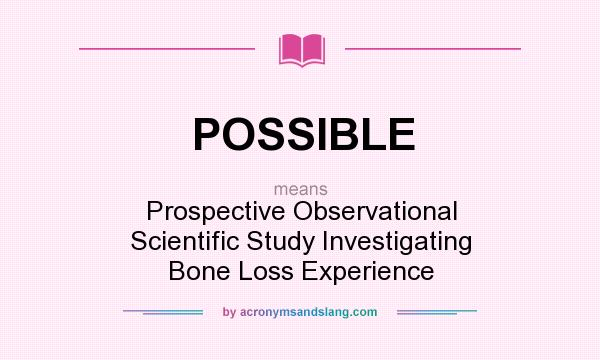What does POSSIBLE mean? It stands for Prospective Observational Scientific Study Investigating Bone Loss Experience