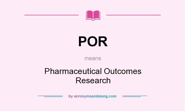 What does POR mean? It stands for Pharmaceutical Outcomes Research