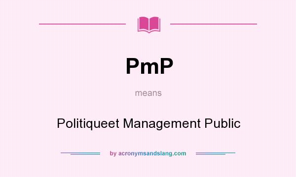 What does PmP mean? It stands for Politiqueet Management Public