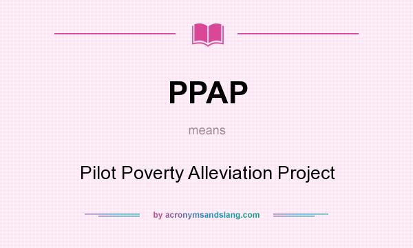 What does PPAP mean? It stands for Pilot Poverty Alleviation Project