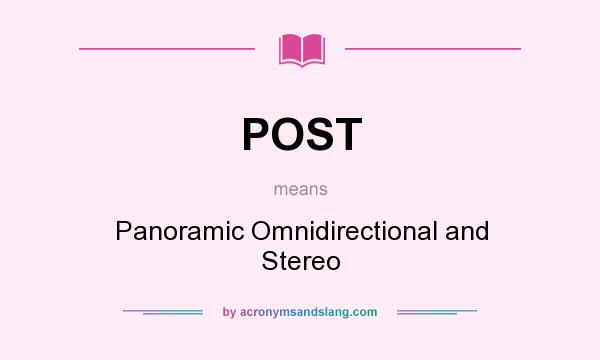 What does POST mean? It stands for Panoramic Omnidirectional and Stereo