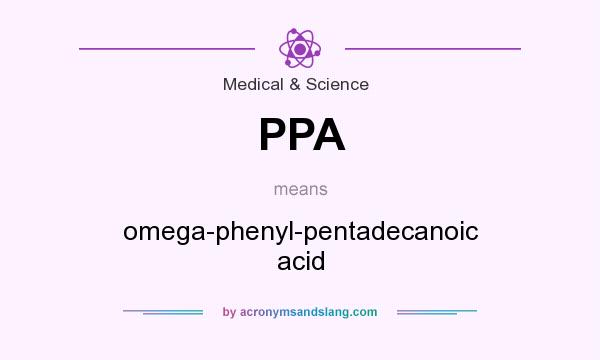 What does PPA mean? It stands for omega-phenyl-pentadecanoic acid