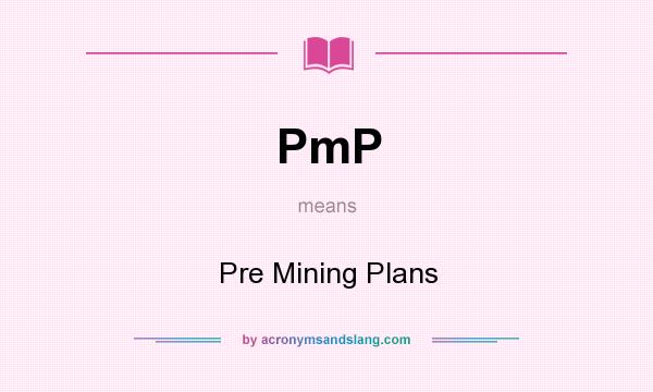 What does PmP mean? It stands for Pre Mining Plans