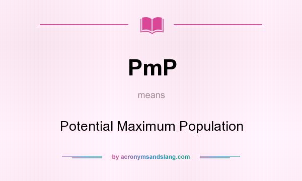 What does PmP mean? It stands for Potential Maximum Population