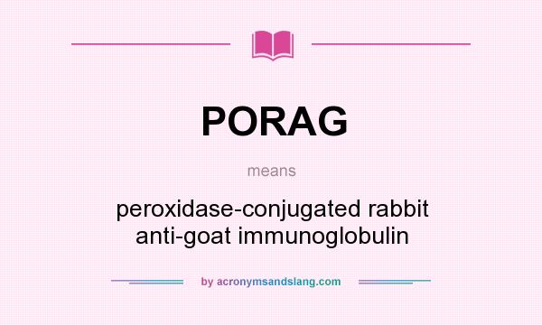 What does PORAG mean? It stands for peroxidase-conjugated rabbit anti-goat immunoglobulin