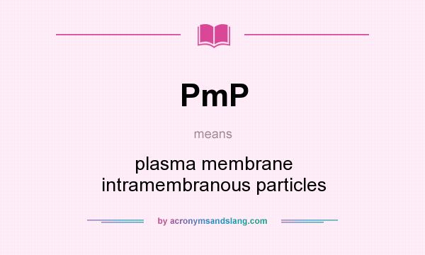 What does PmP mean? It stands for plasma membrane intramembranous particles