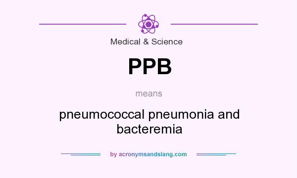 What does PPB mean? It stands for pneumococcal pneumonia and bacteremia