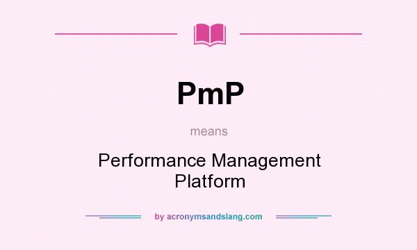 What does PmP mean? It stands for Performance Management Platform