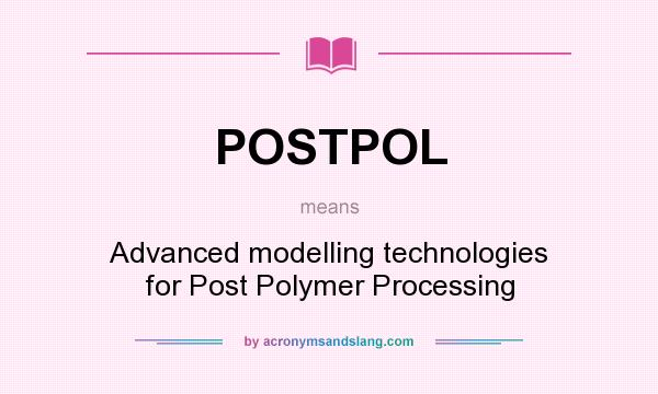 What does POSTPOL mean? It stands for Advanced modelling technologies for Post Polymer Processing
