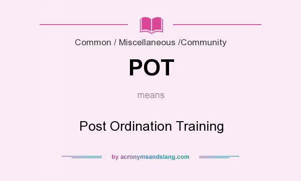 What does POT mean? It stands for Post Ordination Training