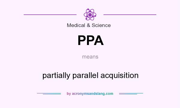 What does PPA mean? It stands for partially parallel acquisition