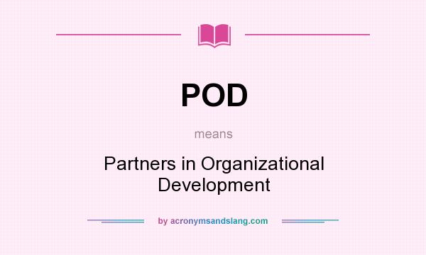What does POD mean? It stands for Partners in Organizational Development