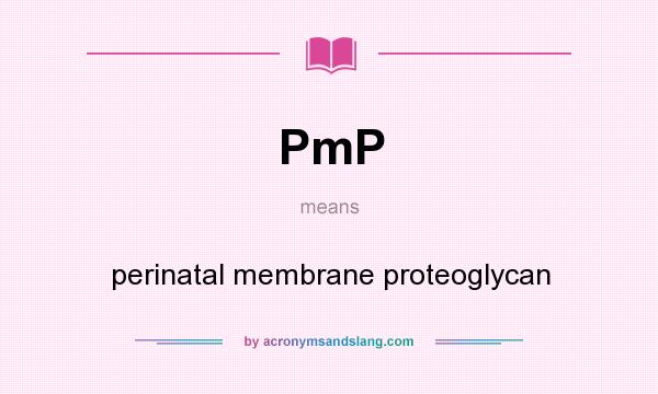 What does PmP mean? It stands for perinatal membrane proteoglycan