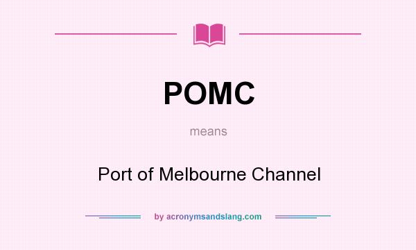What does POMC mean? It stands for Port of Melbourne Channel