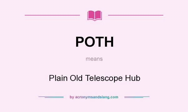 What does POTH mean? It stands for Plain Old Telescope Hub