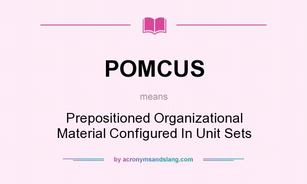 What does POMCUS mean? It stands for Prepositioned Organizational Material Configured In Unit Sets