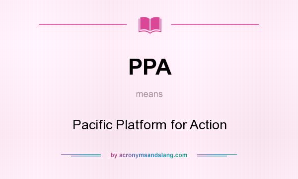 What does PPA mean? It stands for Pacific Platform for Action