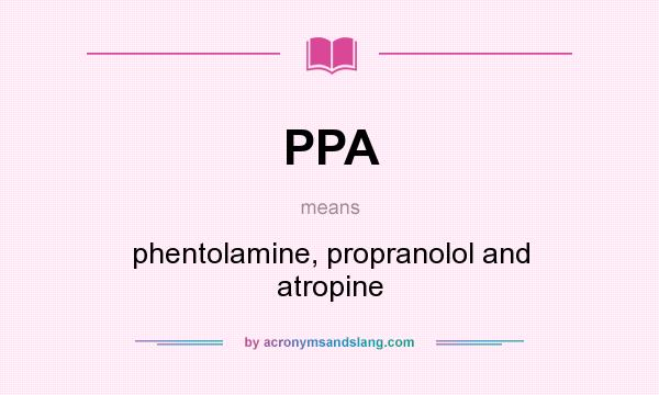 What does PPA mean? It stands for phentolamine, propranolol and atropine