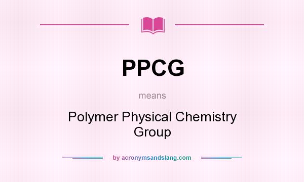 What does PPCG mean? It stands for Polymer Physical Chemistry Group
