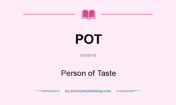 What does POT mean? It stands for Person of Taste