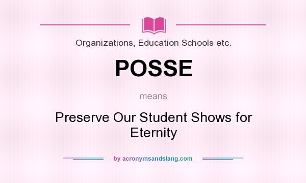What does POSSE mean? It stands for Preserve Our Student Shows for Eternity