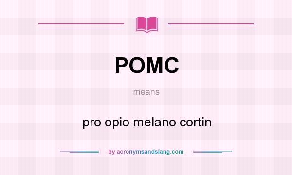 What does POMC mean? It stands for pro opio melano cortin