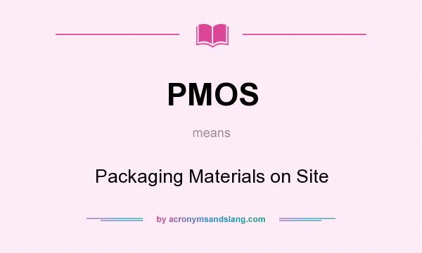 What does PMOS mean? It stands for Packaging Materials on Site